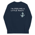 I'm Feeling A Little Nauti Unisex Long Sleeve Tee