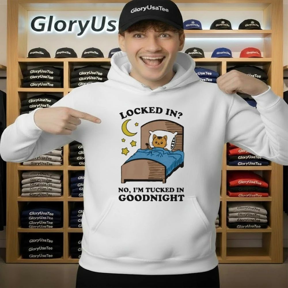 Locked In No, I’m Tucked In Goodnight Shirt