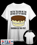 You’re telling me the entire city of Boston creamed in this pie shirt by thegoodshirts