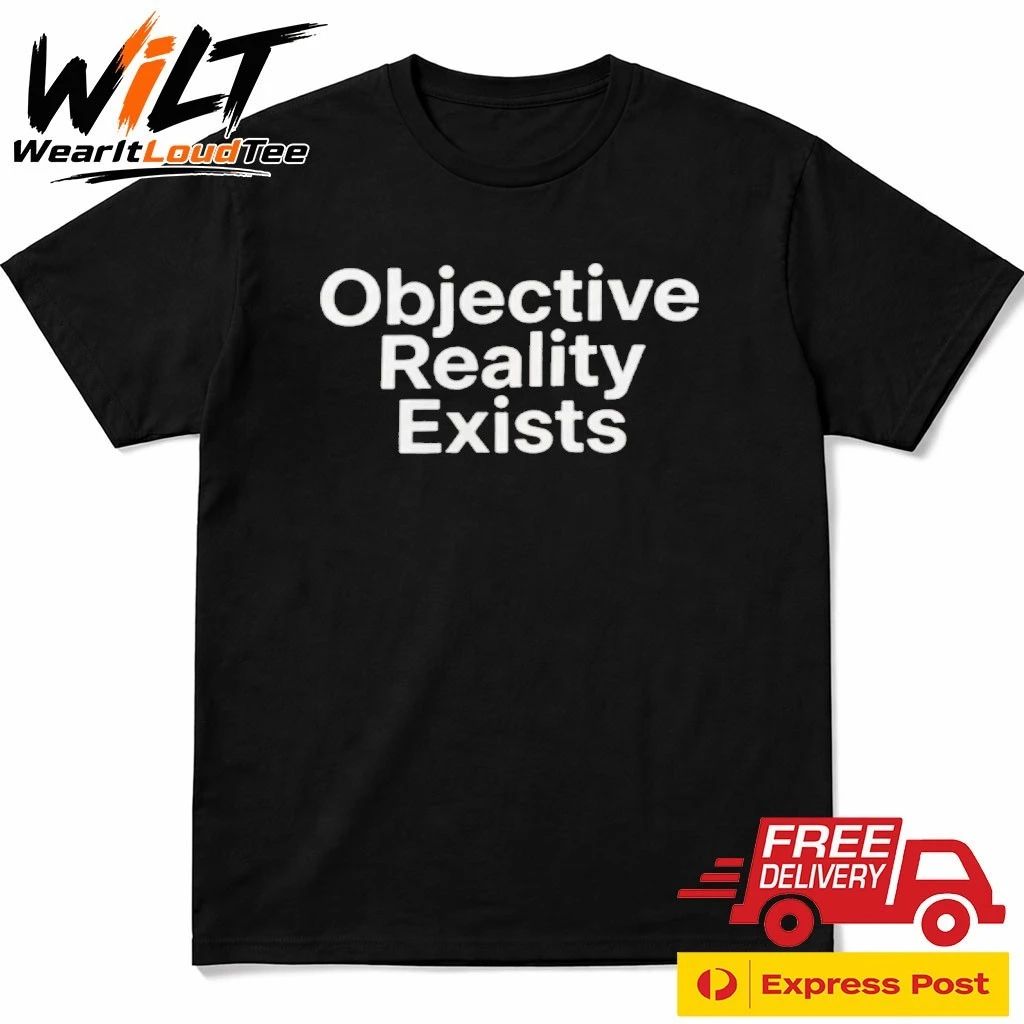 Objective Reality Exists Shirt