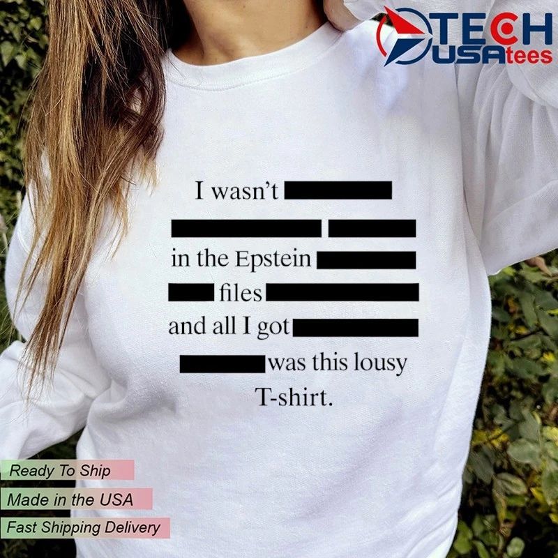 I wasn’t in the epstein files and all I got was this lousy shirt