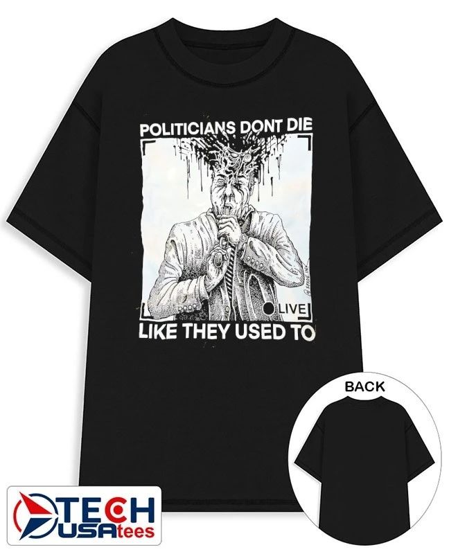 Politicians don’t die like they used to shirt