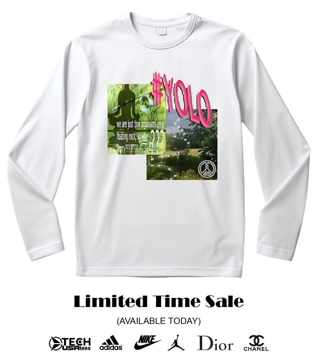 Yolo we are just tiny organisms on a floating rock so why worry shirt