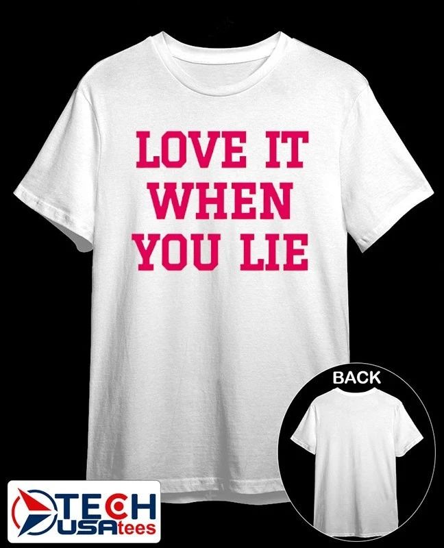 Love it when you lie shirt