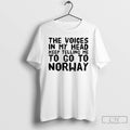 Classic The Voices In My Head Keep Telling Me To Go To Norway T Shirts