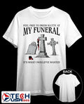 Feel free to dress slutty at my funeral it’s what I would’ve wanted shirt