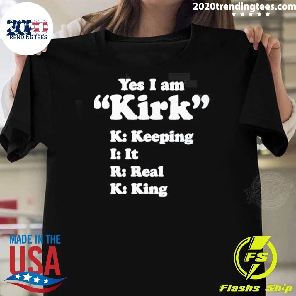 Yes I Am Kirk Keeping It Real King Tee Shirt