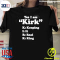 Yes I Am Kirk Keeping It Real King Tee Shirt