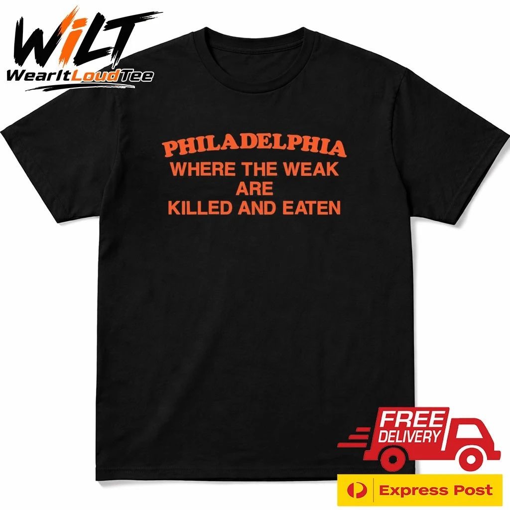 Philadelphia Where the Weak are Killed and Eaten Shirt