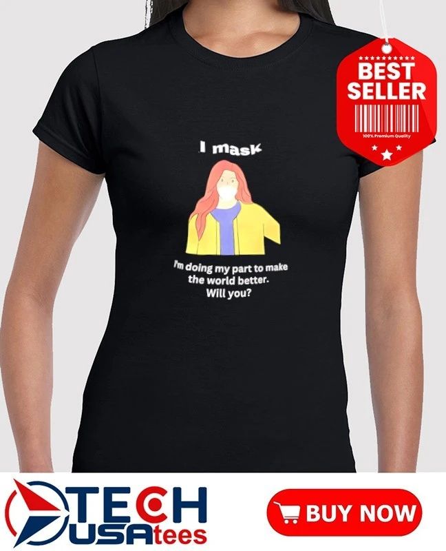I mask I’m doing my part to make the world better will you shirt