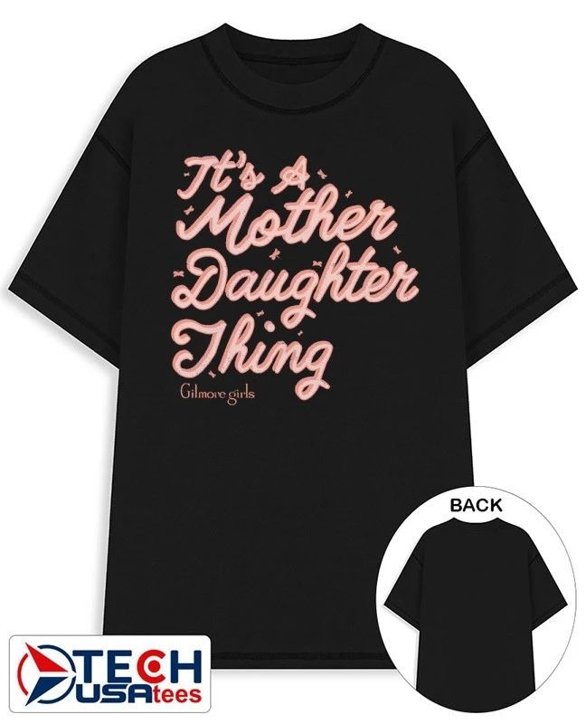 It’s a mother daughter thing Gilmore Girls shirt
