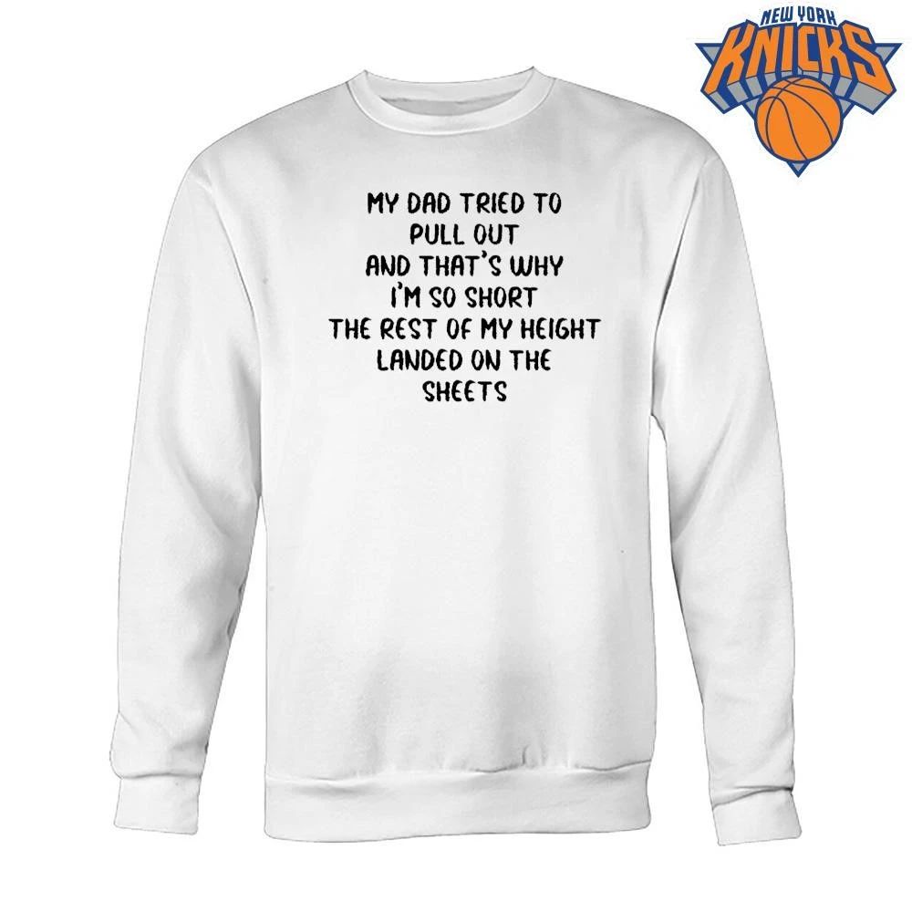 My Dad Tried To Pull Out And Thats Why Im So Short Joke Text Shirt
