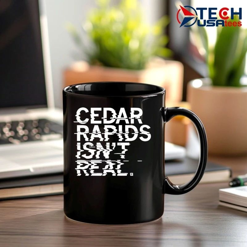 Cedar rapids isn’t real shirt