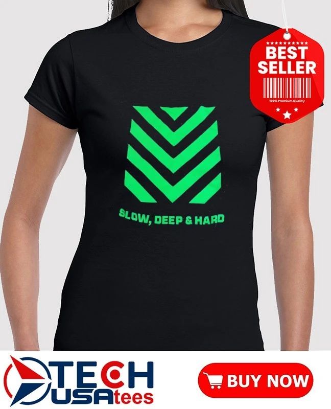 Slow deep and hard shirt