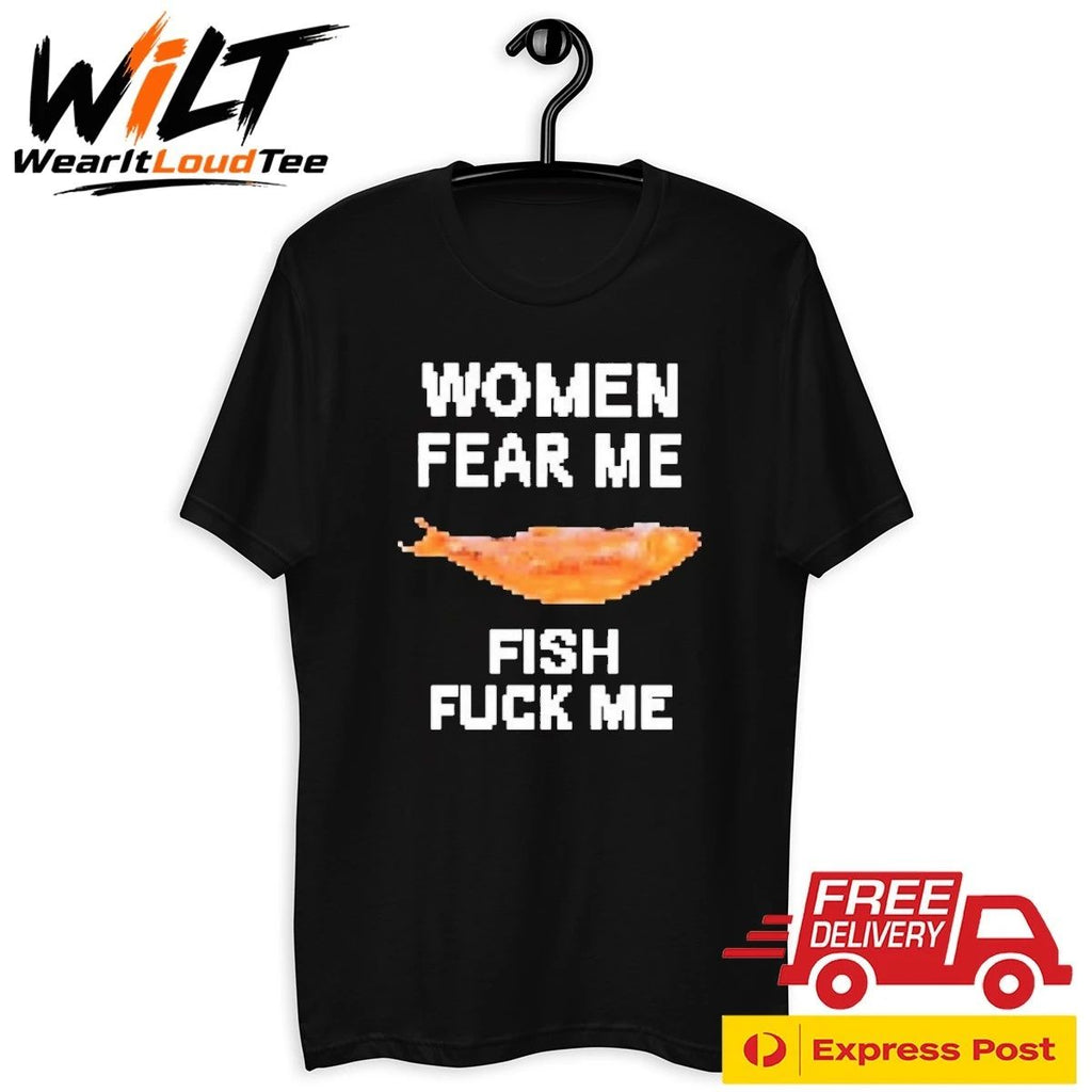 Women Fear Me Fish Fuck Me Shirt