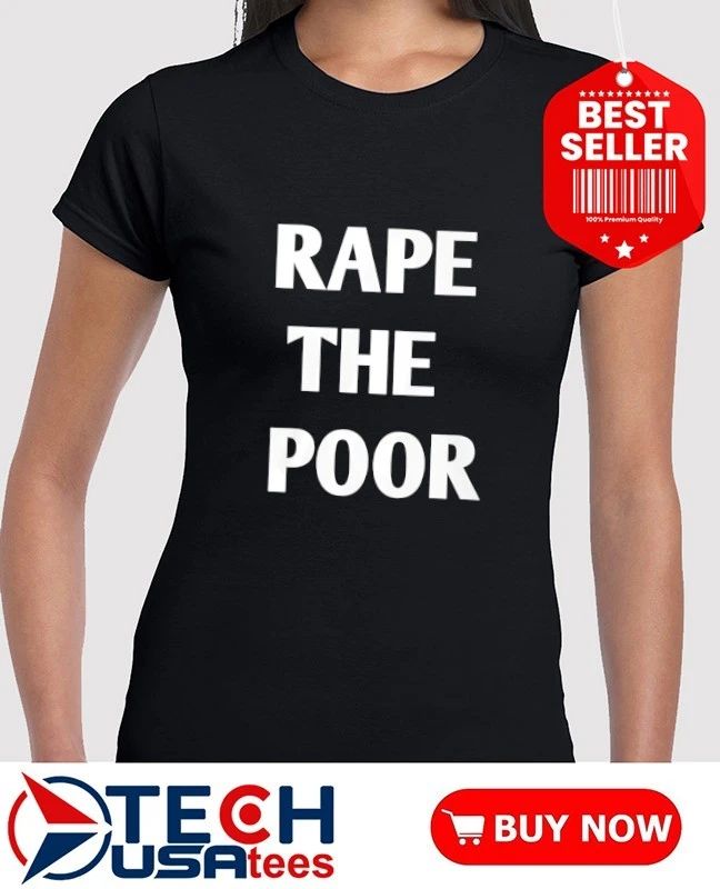 Rape the poor shirt