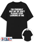 I’m friendly but my bf isn’t please stop looking at me shirt