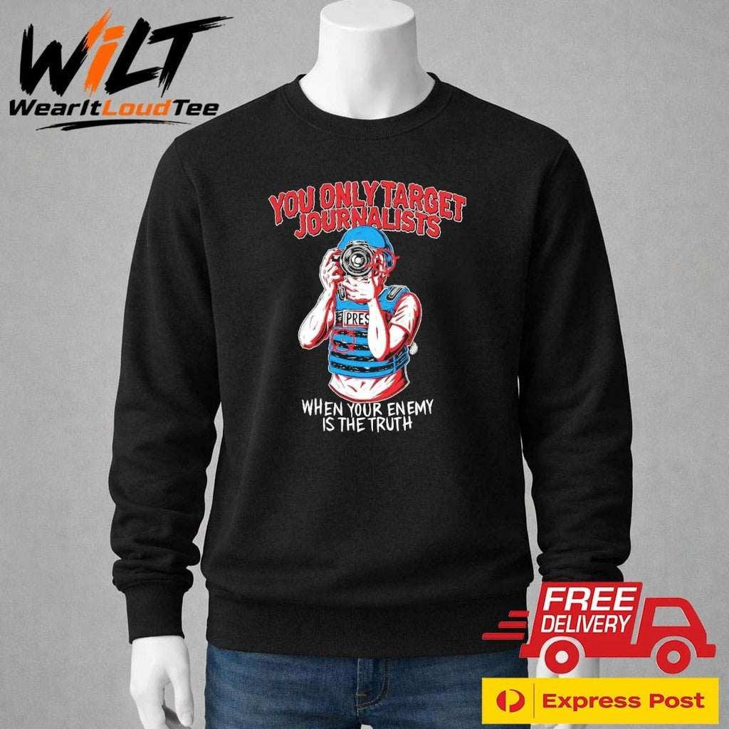 You Only Target Journalists When Your Enemy Is The Truth Shirt