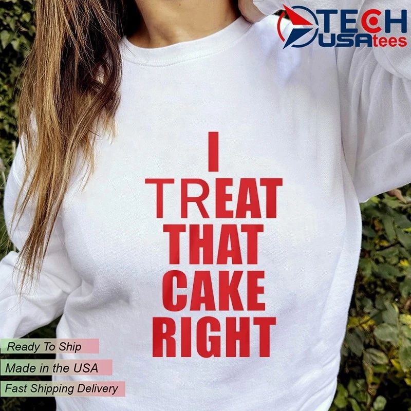 I treat that cake right shirt by viralstyle