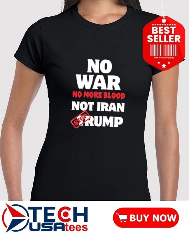 No war no more blood not Iran stop Trump shirt