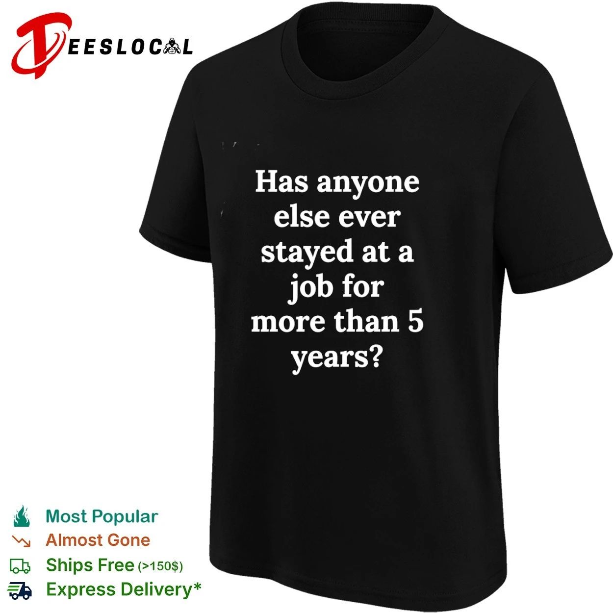 Has Anyone Else Ever Stayed at a Job for More Than 5 Years T-shirt
