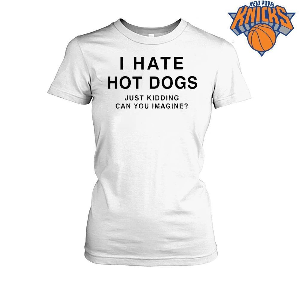 I Hate Hot Dogs Just Kidding Can You Imagine T-shirts