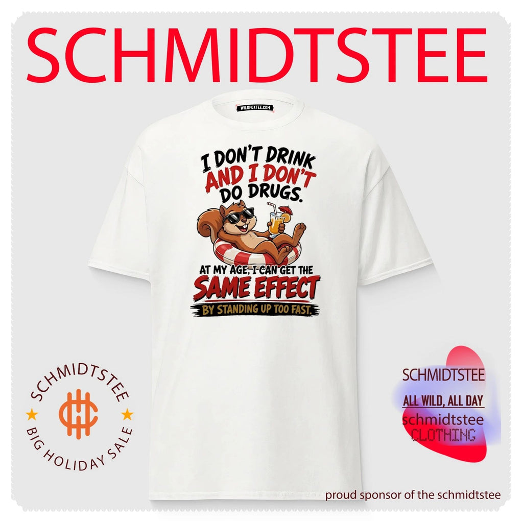 Squirrel I don’t drink and I don’t do drugs at my age I can get the same effect by standing up too fast shirt