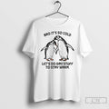 Classic Bro Its So Cold Lets Do Gay Stuff To Stay Warm Penguin T Shirts