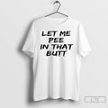 Classic Let Me Pee In That Butt