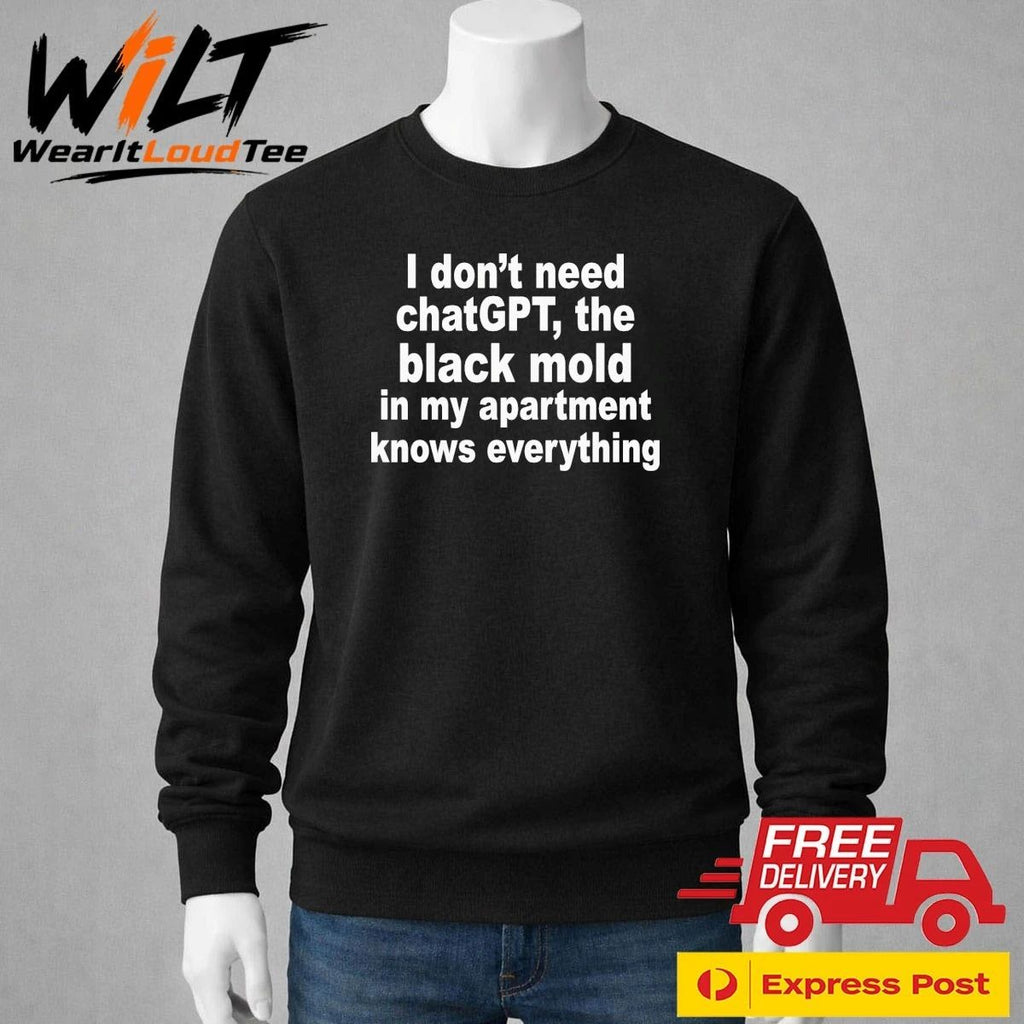 I Don’t Need ChatGPT. The Black Mold In My Apartment Knows Everything Shirt