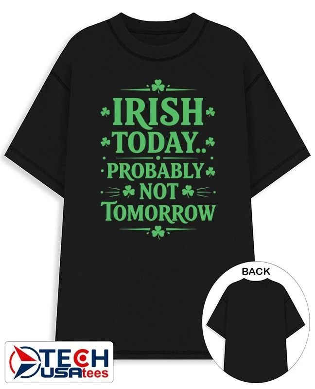 Irish today probably not tomorrow St. Patrick’s Day shirt