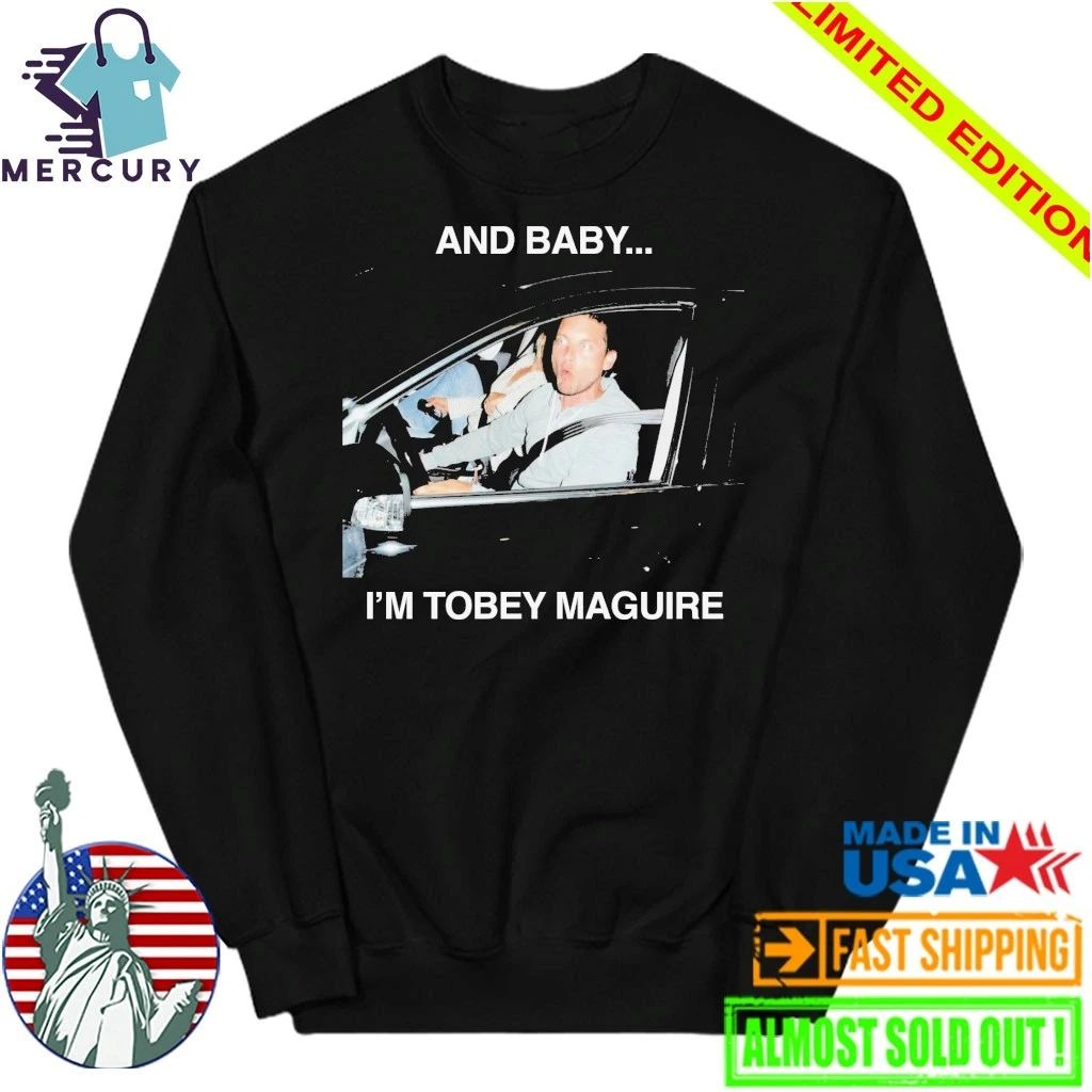 And Baby I’m Tobey Maguire Shirt