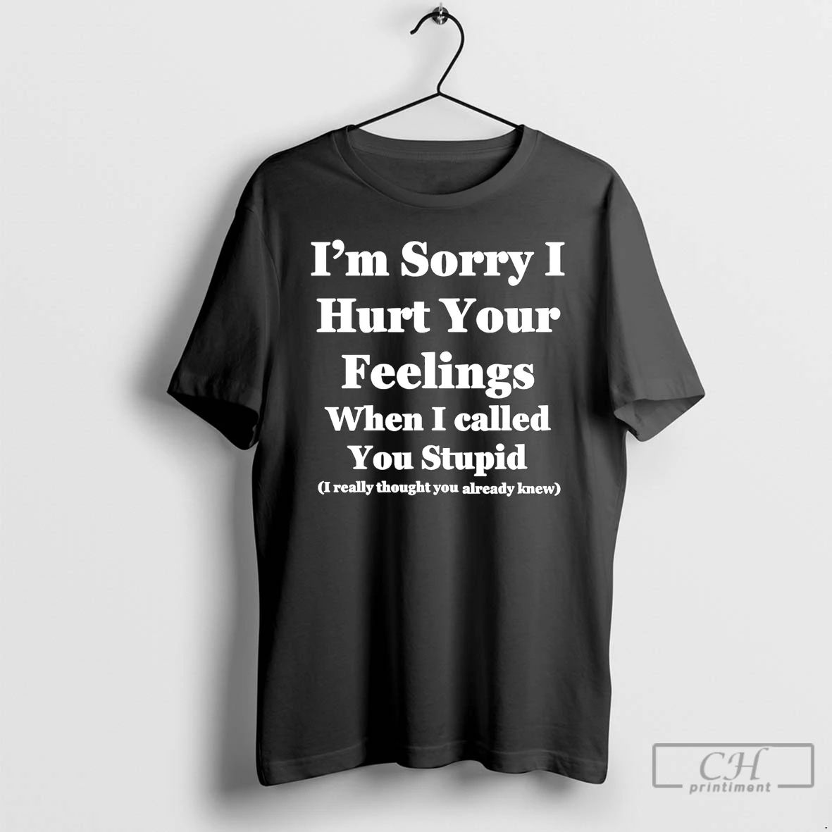 Classic Im Sorry I Hurt Your Feelings When I Called You Stupid T Shirts Sweater