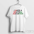 Classic I Hate A Neutral Ass Bitch