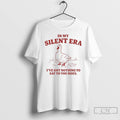 Classic In My Silent Era Ive Got Nothing To Say To You Hoes T Shirts