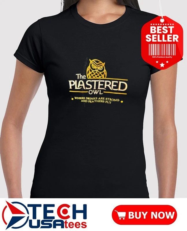 The Plastered Owl where drinks are strong and feathers fly shirt