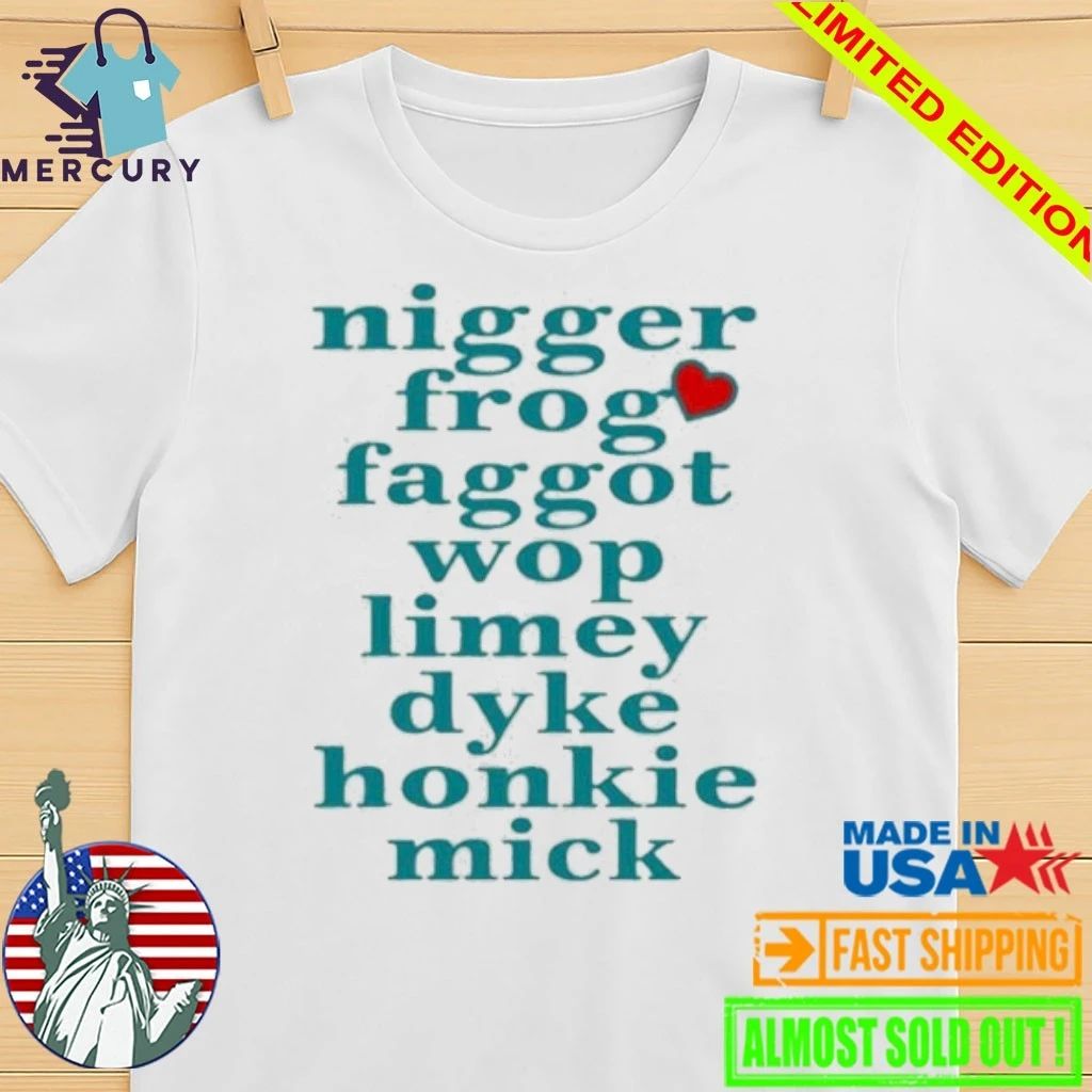 Nigger Frog Faggot Wop Limey Dyke Honkie Mick Shirt