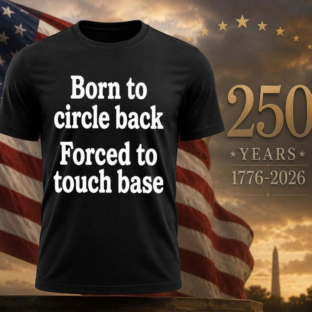 Born To Circle Back Forced To Touch Base Shirt