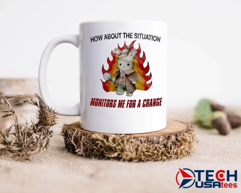 Rabbit how about the situation monitors me for a change shirt