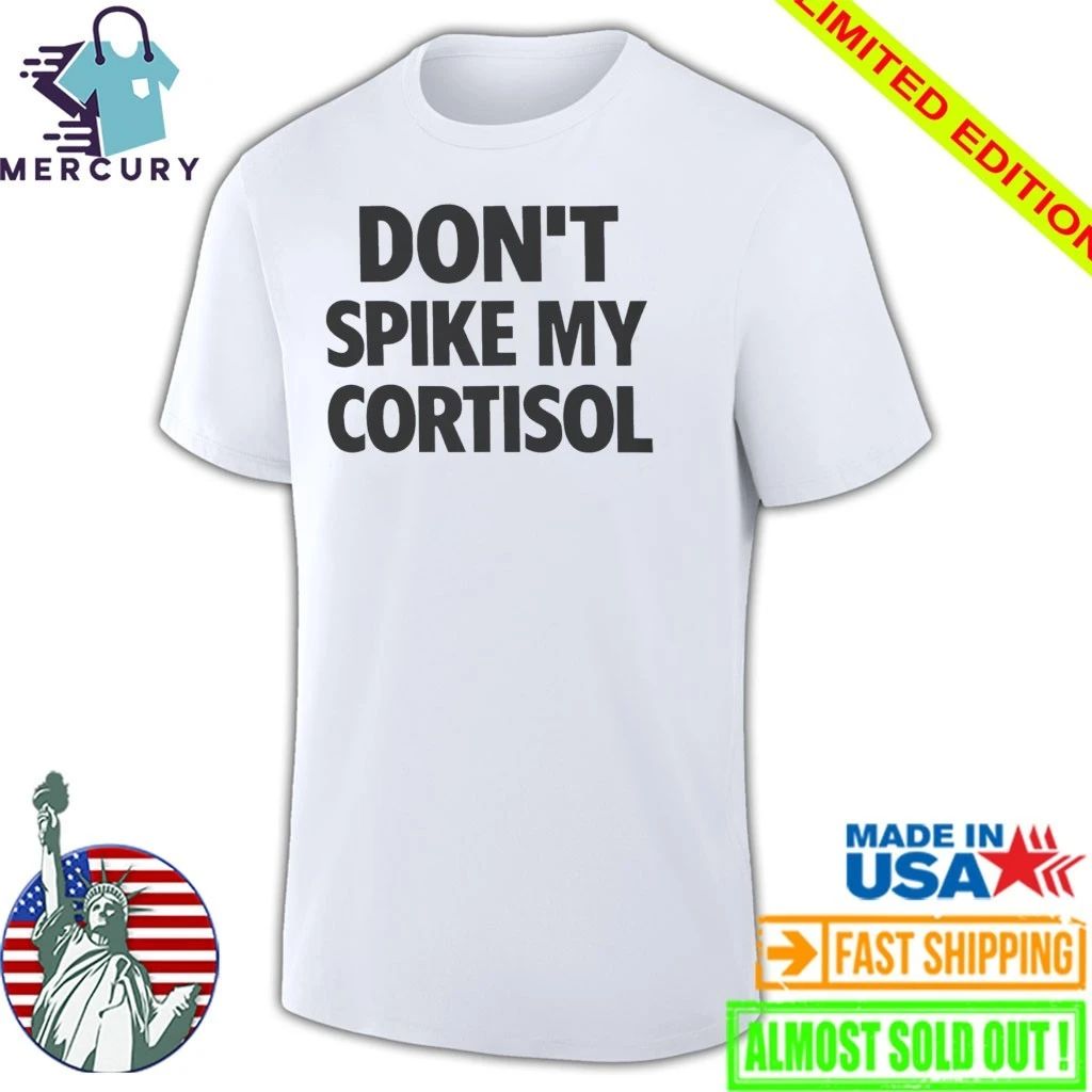 Don’t Spike My Cortisol Shirt