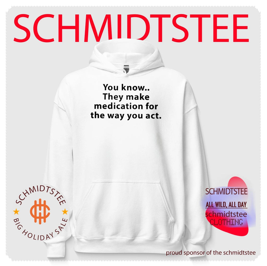 You know they make medication for the way you act shirt