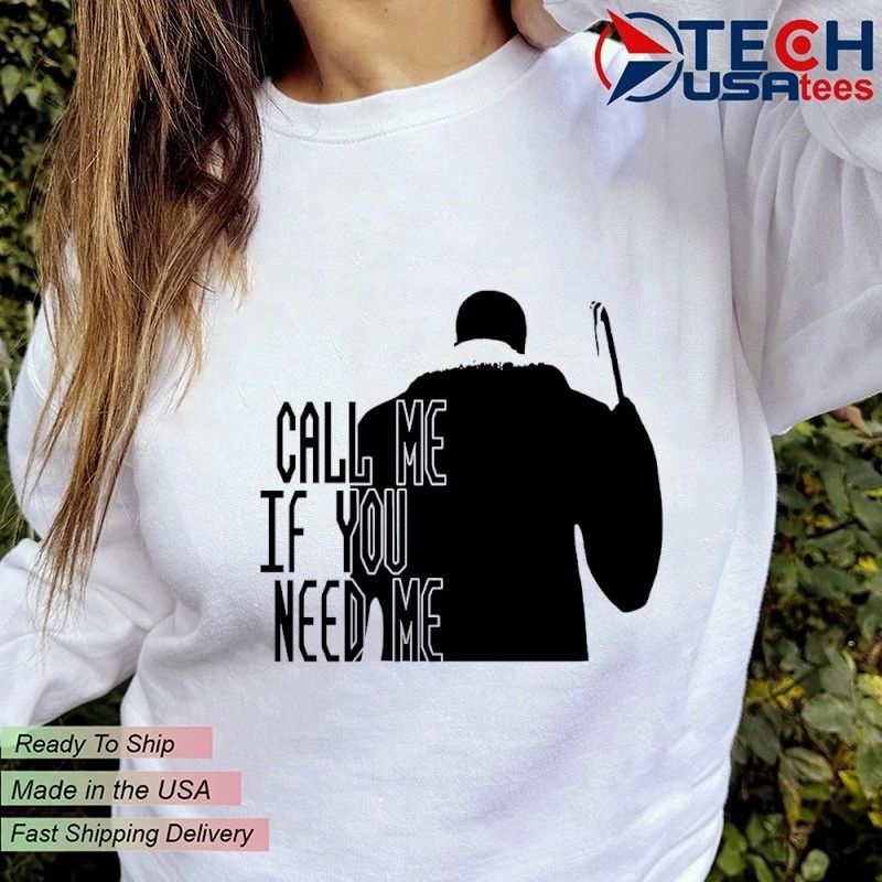 Call me if you need me shirt