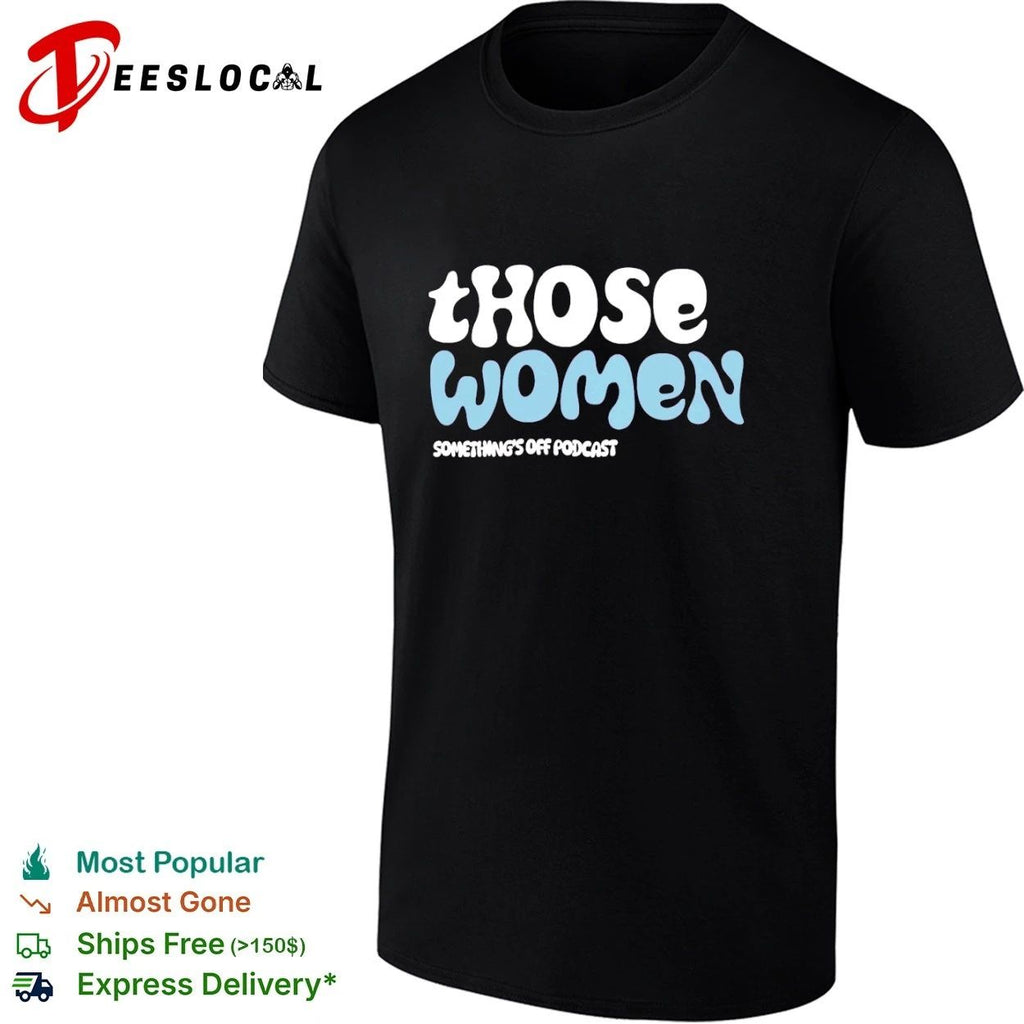 Those Women Something’s Off Podcast T-shirt
