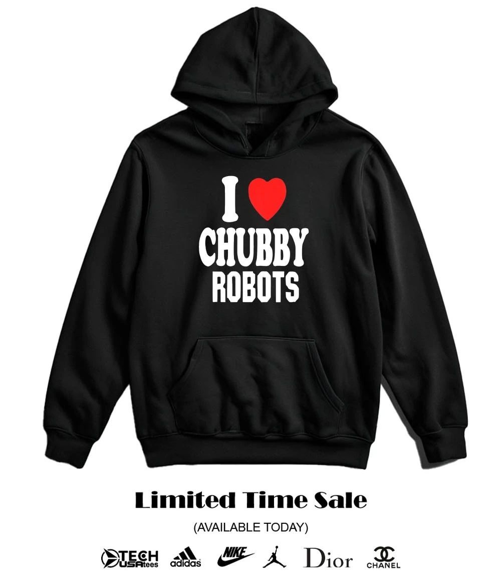 I love chubby robots shirt