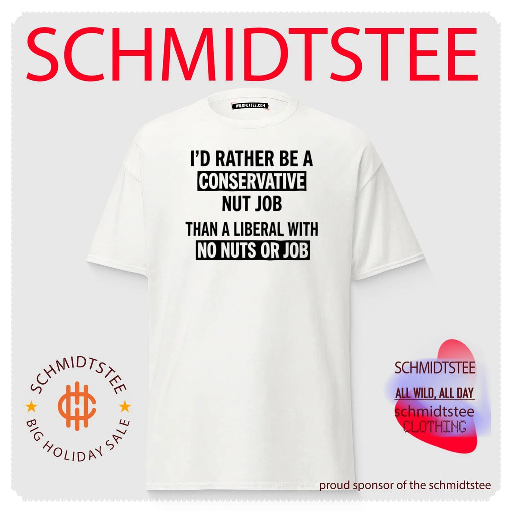I_d Rather Be a Conservative Nut Job Than a Liberal With No Nuts or Job shirt