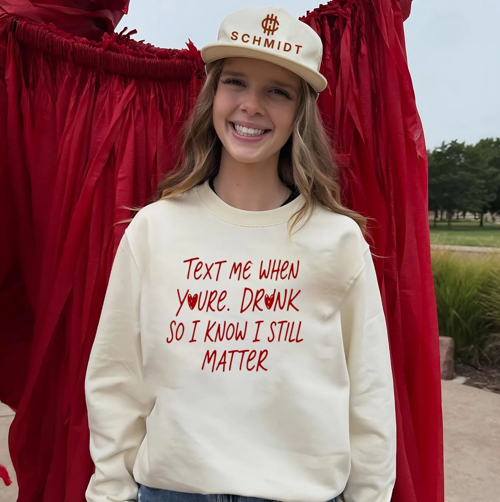 Text Me When You’re Drunk So I Know I Still Matter shirt