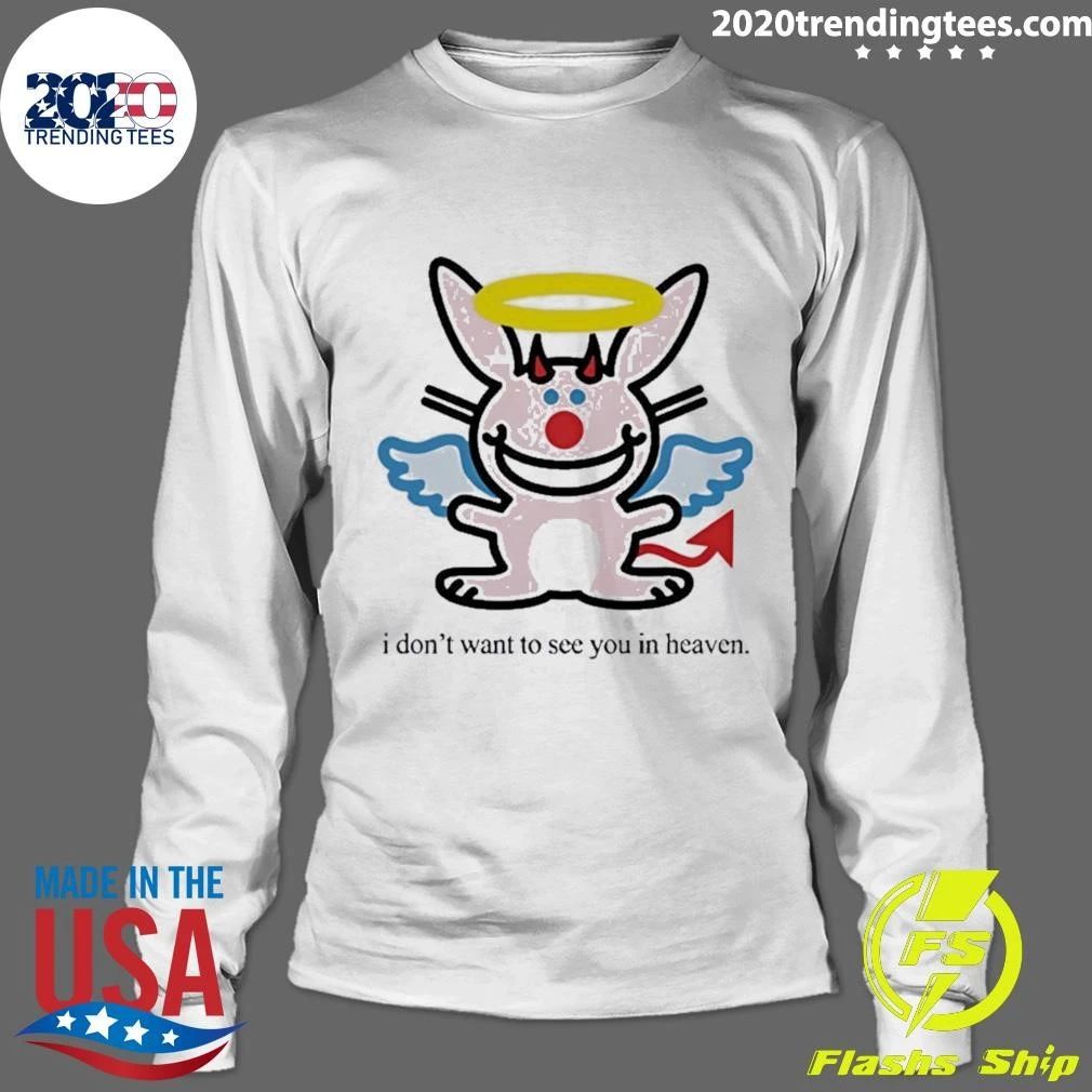 I Don’t Want To See You In Heaven Bunny Funny Shirt