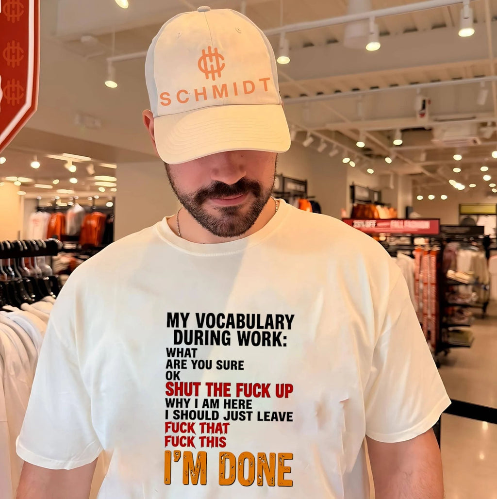 My vocabulary during work what are you sure ok shut the fuck up why i am here i should just leave fuck that fuck this I’m done shirt