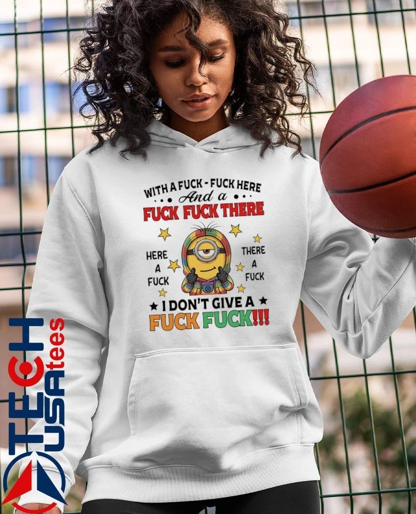 Minion with a fck fck here and a fck fck there I don’t give a fck fck shirt