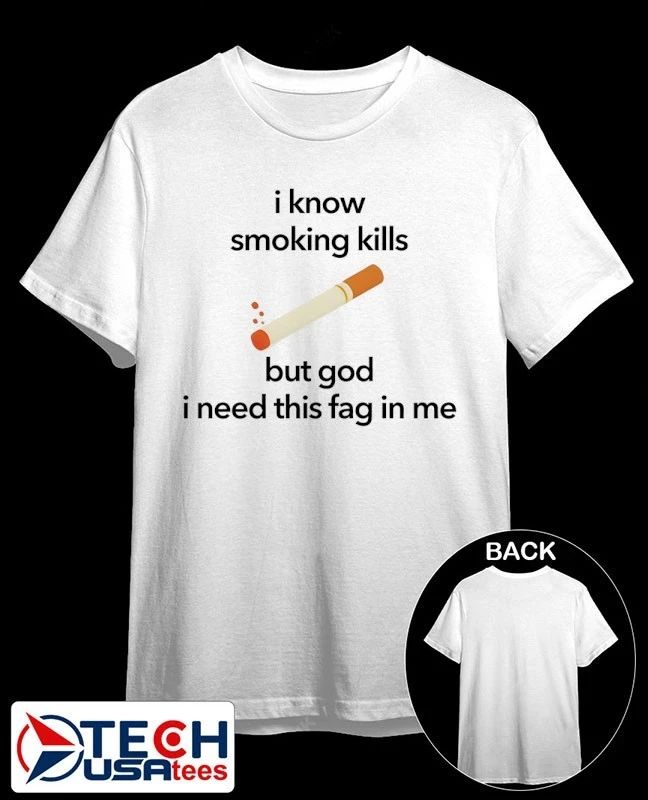 I know smoking kills but God I need this fag in me cigarette shirt